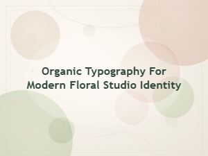 Organic Typography for a Modern Floral Studio